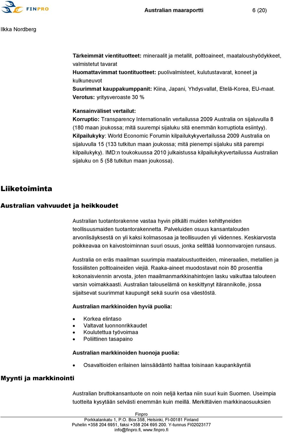 Verotus: yritysveroaste 30 % Kansainväliset vertailut: Korruptio: Transparency Internationalin vertailussa 2009 Australia on sijaluvulla 8 (180 maan joukossa; mitä suurempi sijaluku sitä enemmän