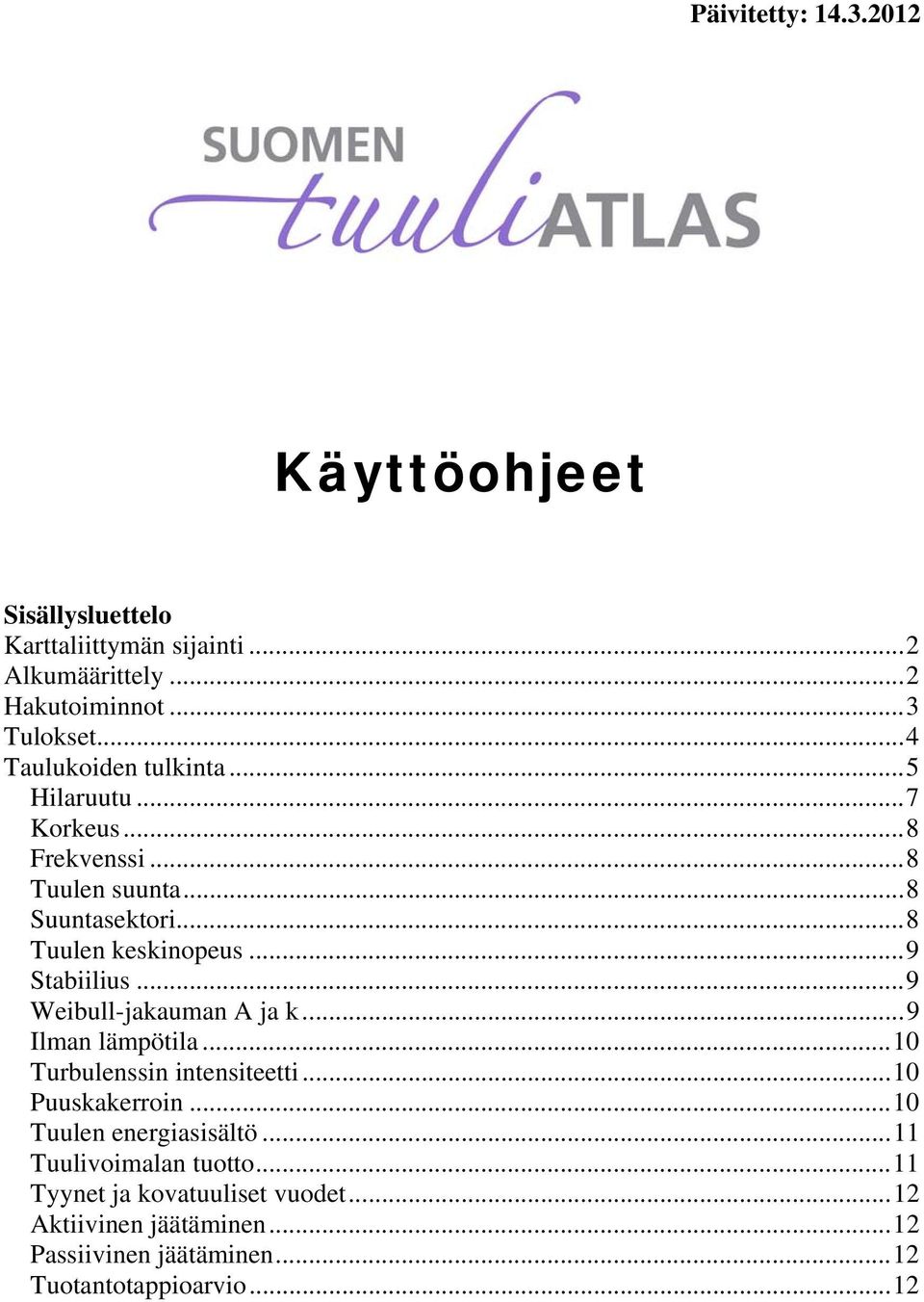 ..9 Stabiilius...9 Weibull-jakauman A ja k...9 Ilman lämpötila...10 Turbulenssin intensiteetti...10 Puuskakerroin.