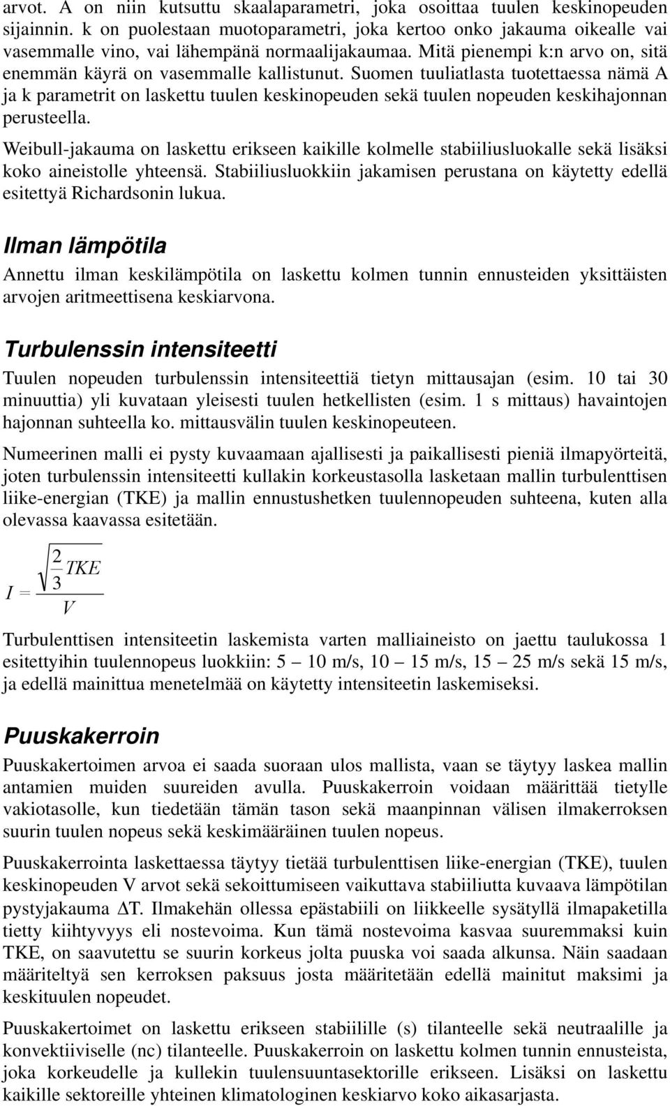 Suomen tuuliatlasta tuotettaessa nämä A ja k parametrit on laskettu tuulen keskinopeuden sekä tuulen nopeuden keskihajonnan perusteella.