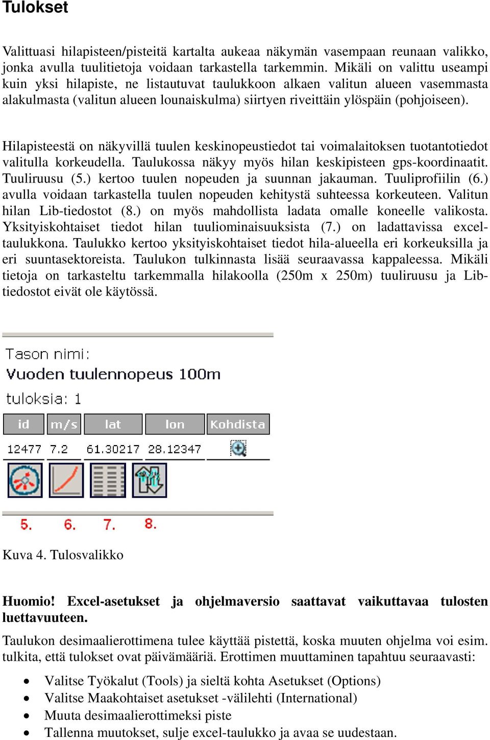 Hilapisteestä on näkyvillä tuulen keskinopeustiedot tai voimalaitoksen tuotantotiedot valitulla korkeudella. Taulukossa näkyy myös hilan keskipisteen gps-koordinaatit. Tuuliruusu (5.