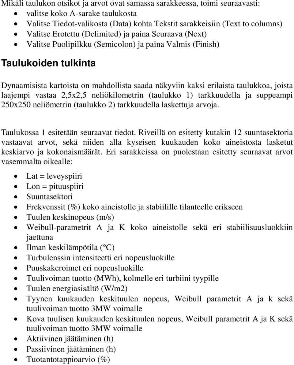 taulukkoa, joista laajempi vastaa 2,5x2,5 neliökilometrin (taulukko 1) tarkkuudella ja suppeampi 250x250 neliömetrin (taulukko 2) tarkkuudella laskettuja arvoja.