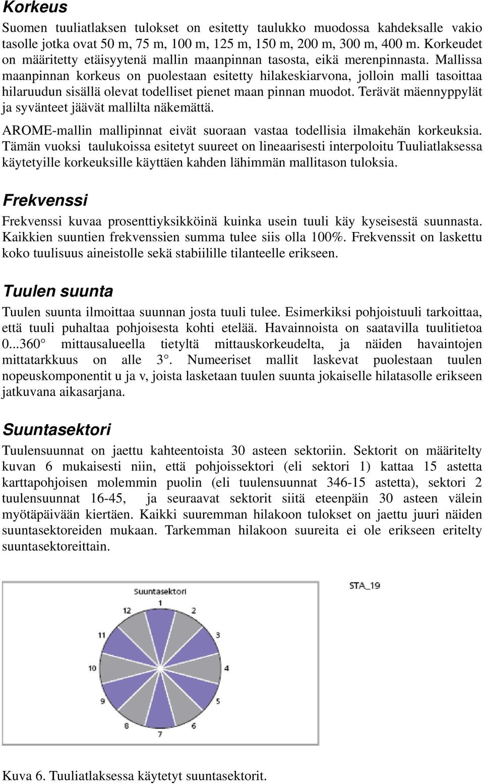 Mallissa maanpinnan korkeus on puolestaan esitetty hilakeskiarvona, jolloin malli tasoittaa hilaruudun sisällä olevat todelliset pienet maan pinnan muodot.