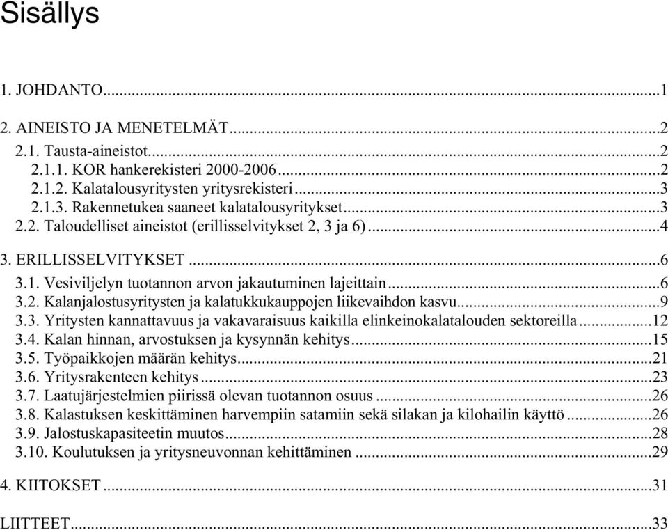 ..6 3.2. Kalanjalostusyritysten ja kalatukkukauppojen liikevaihdon kasvu...9 3.3. Yritysten kannattavuus ja vakavaraisuus kaikilla elinkeinokalatalouden sektoreilla...12 3.4.