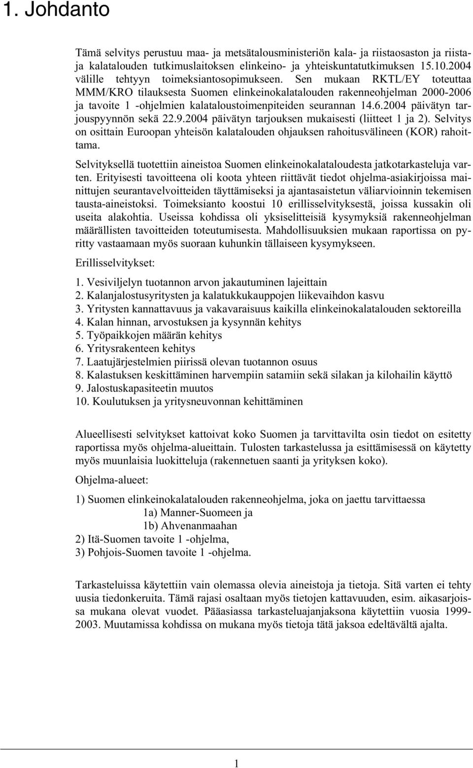 Sen mukaan RKTL/EY toteuttaa MMM/KRO tilauksesta Suomen elinkeinokalatalouden rakenneohjelman -2006 ja tavoite 1 -ohjelmien kalataloustoimenpiteiden seurannan 14.6.2004 päivätyn tarjouspyynnön sekä 22.