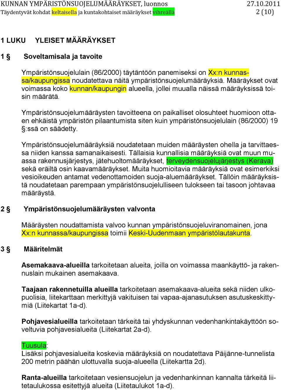 Ympäristönsuojelumääräysten tavoitteena on paikalliset olosuhteet huomioon ottaen ehkäistä ympäristön pilaantumista siten kuin ympäristönsuojelulain (86/2000) 19 :ssä on säädetty.