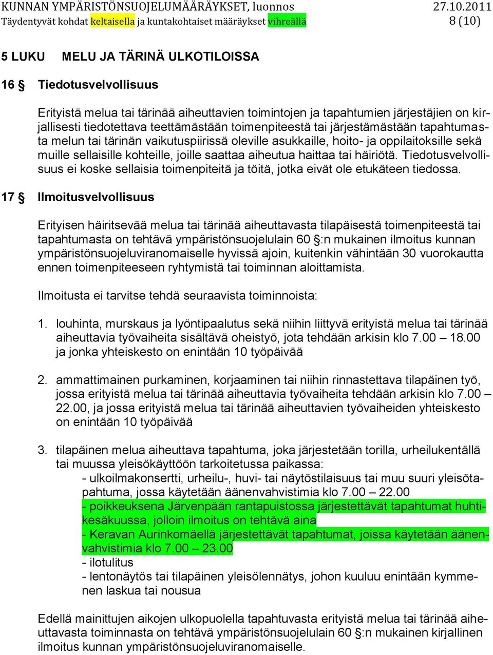 sekä muille sellaisille kohteille, joille saattaa aiheutua haittaa tai häiriötä. Tiedotusvelvollisuus ei koske sellaisia toimenpiteitä ja töitä, jotka eivät ole etukäteen tiedossa.