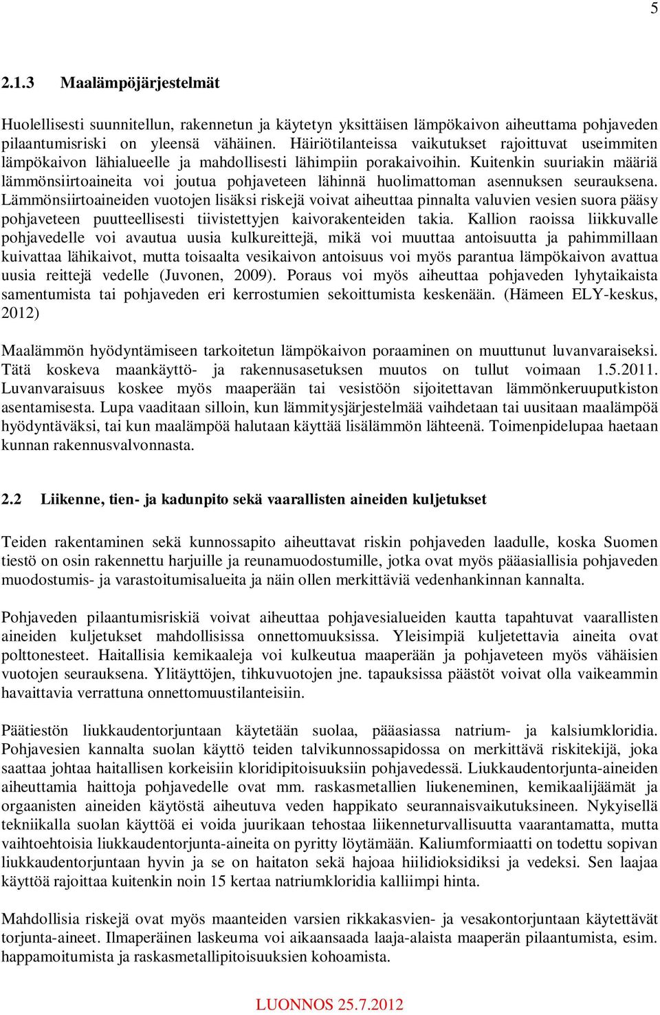 Kuitenkin suuriakin määriä lämmönsiirtoaineita voi joutua pohjaveteen lähinnä huolimattoman asennuksen seurauksena.