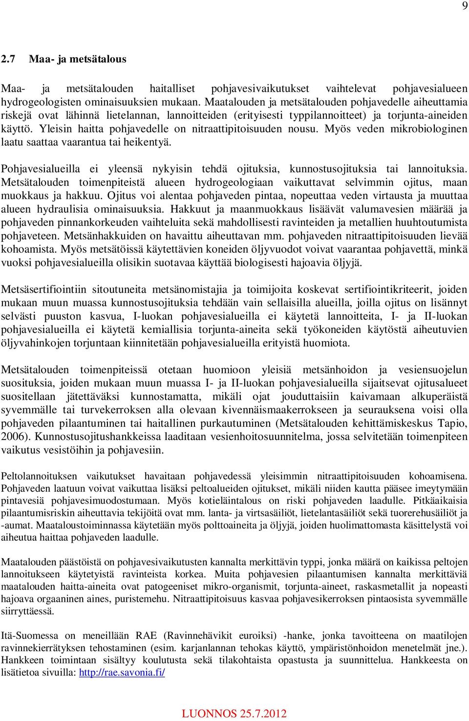 Yleisin haitta pohjavedelle on nitraattipitoisuuden nousu. Myös veden mikrobiologinen laatu saattaa vaarantua tai heikentyä.