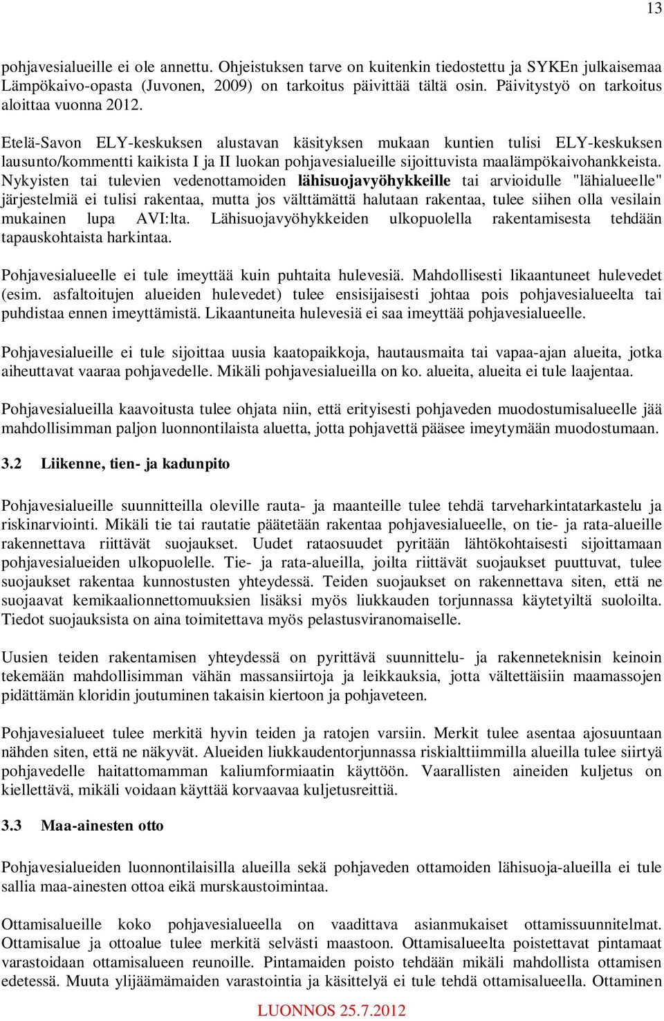 Etelä-Savon ELY-keskuksen alustavan käsityksen mukaan kuntien tulisi ELY-keskuksen lausunto/kommentti kaikista I ja II luokan pohjavesialueille sijoittuvista maalämpökaivohankkeista.