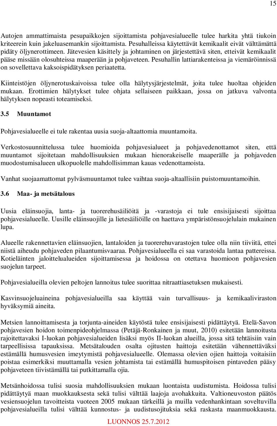 Jätevesien käsittely ja johtaminen on järjestettävä siten, etteivät kemikaalit pääse missään olosuhteissa maaperään ja pohjaveteen.