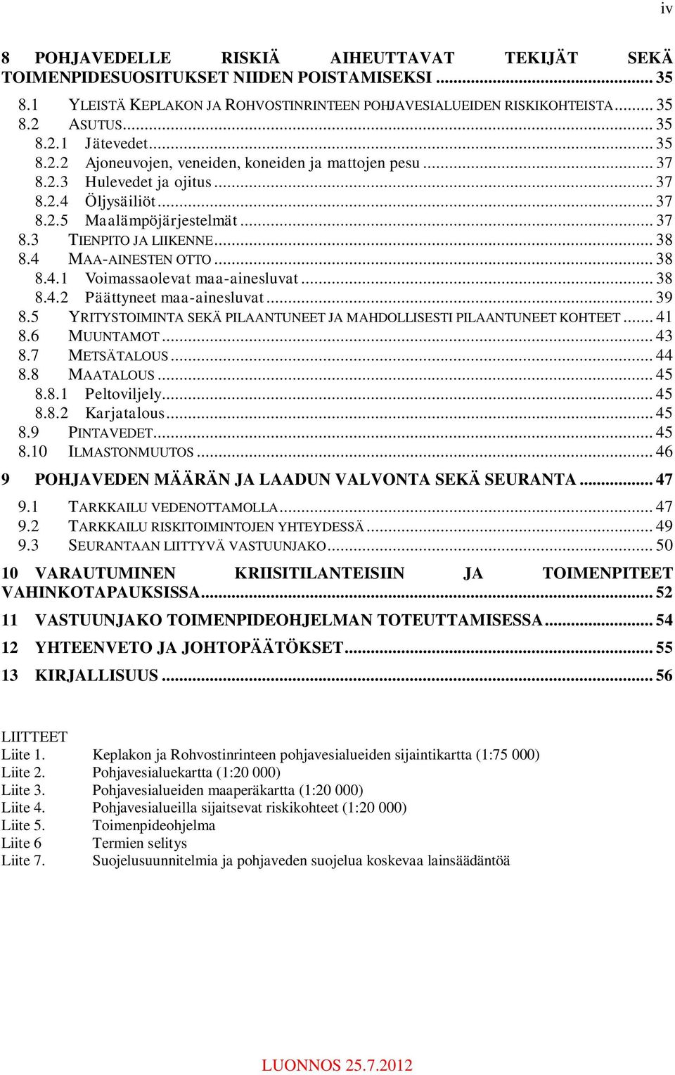 4 MAA-AINESTEN OTTO... 38 8.4.1 Voimassaolevat maa-ainesluvat... 38 8.4.2 Päättyneet maa-ainesluvat... 39 8.5 YRITYSTOIMINTA SEKÄ PILAANTUNEET JA MAHDOLLISESTI PILAANTUNEET KOHTEET... 41 8.
