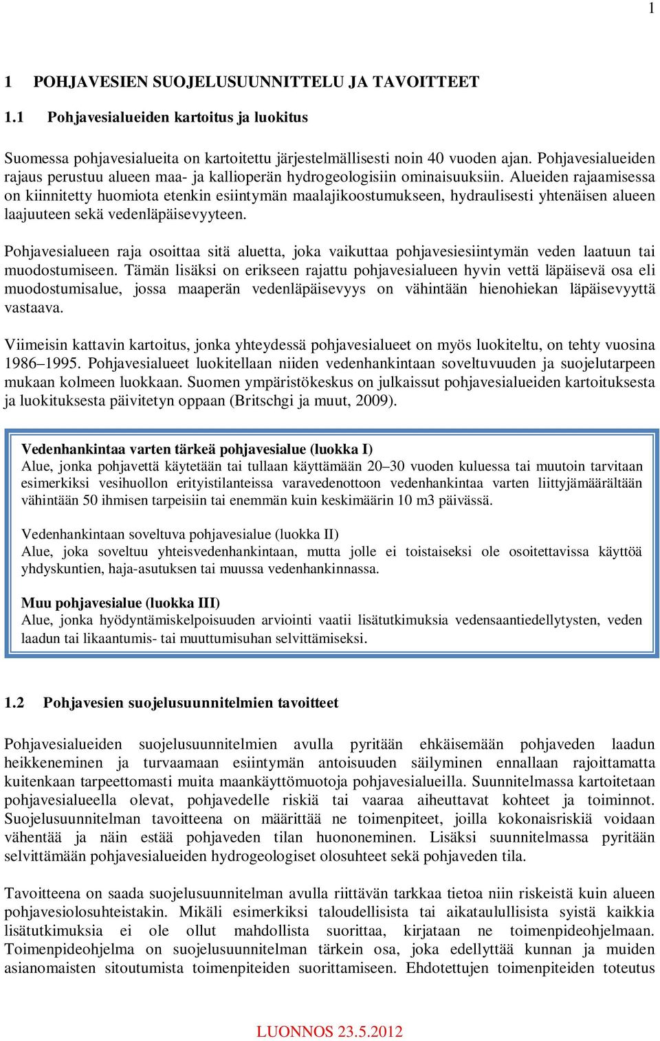 Alueiden rajaamisessa on kiinnitetty huomiota etenkin esiintymän maalajikoostumukseen, hydraulisesti yhtenäisen alueen laajuuteen sekä vedenläpäisevyyteen.