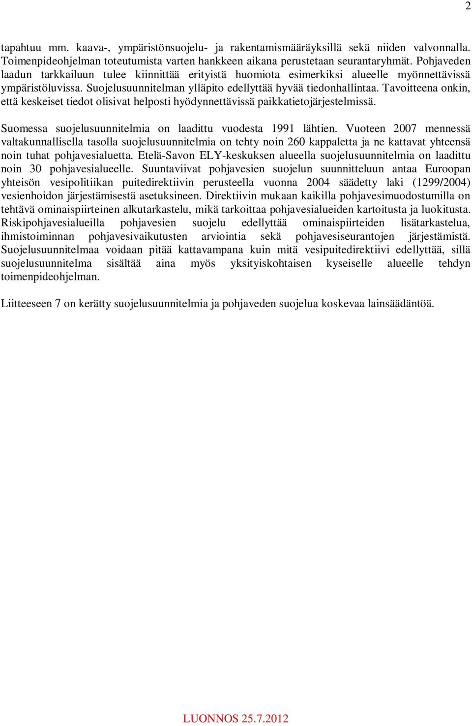 Tavoitteena onkin, että keskeiset tiedot olisivat helposti hyödynnettävissä paikkatietojärjestelmissä. Suomessa suojelusuunnitelmia on laadittu vuodesta 1991 lähtien.