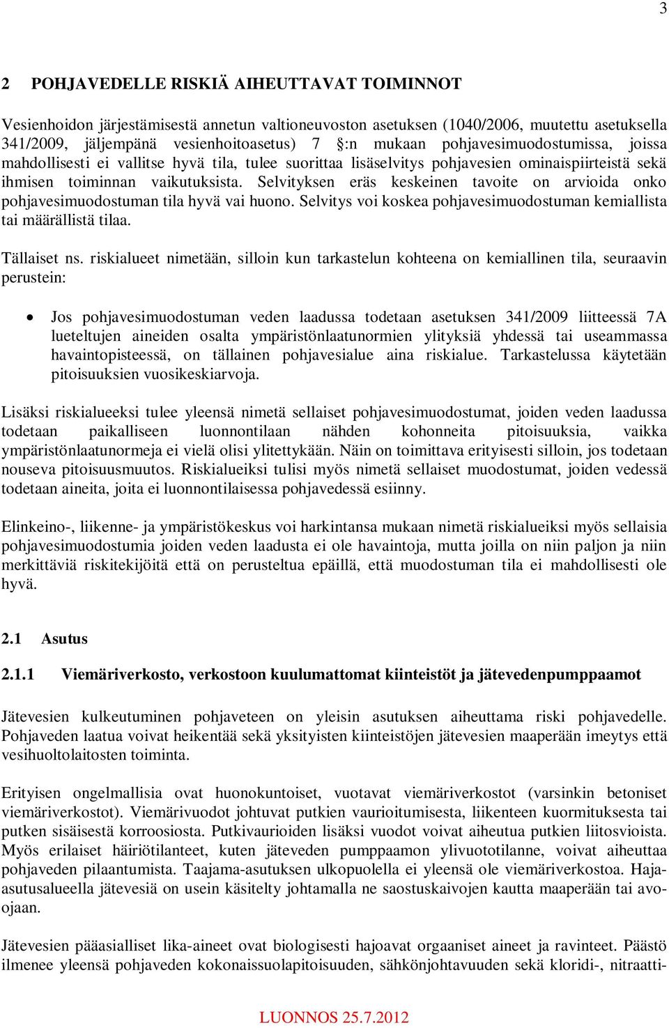 Selvityksen eräs keskeinen tavoite on arvioida onko pohjavesimuodostuman tila hyvä vai huono. Selvitys voi koskea pohjavesimuodostuman kemiallista tai määrällistä tilaa. Tällaiset ns.