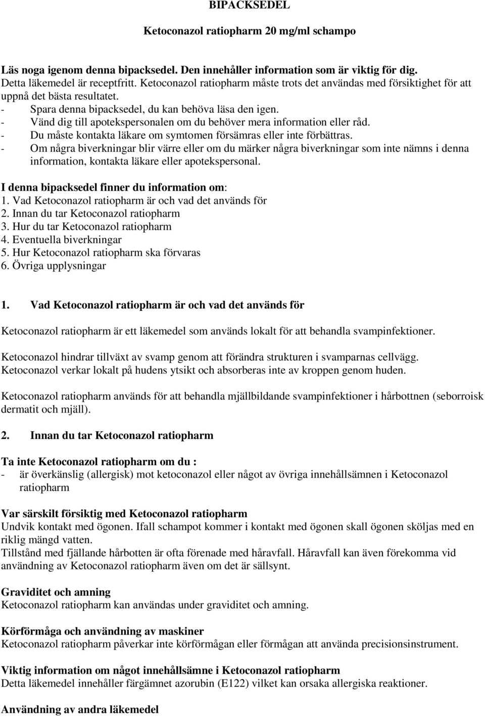 - Vänd dig till apotekspersonalen om du behöver mera information eller råd. - Du måste kontakta läkare om symtomen försämras eller inte förbättras.
