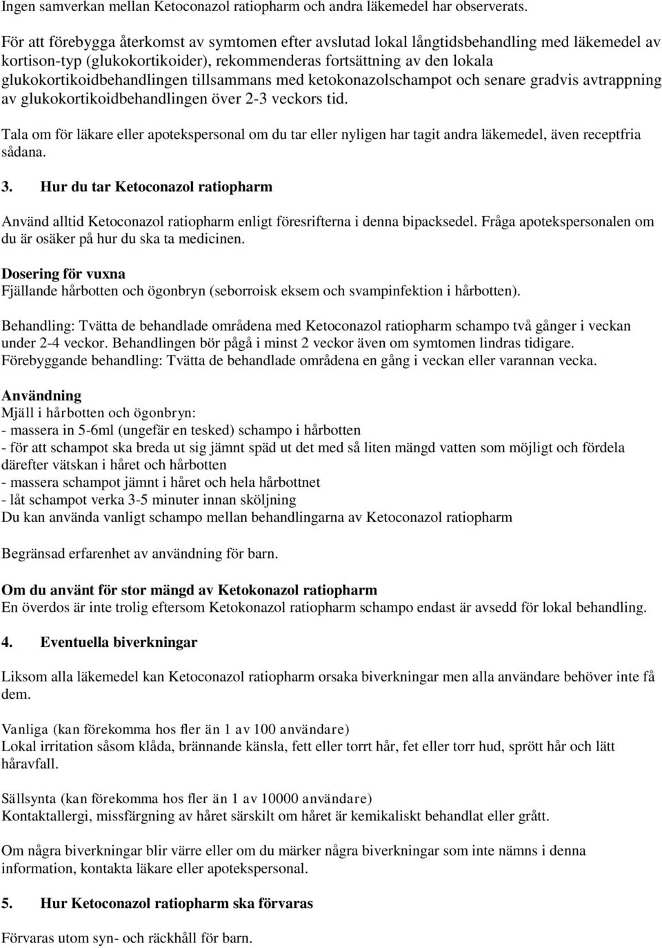 tillsammans med ketokonazolschampot och senare gradvis avtrappning av glukokortikoidbehandlingen över 2-3 veckors tid.