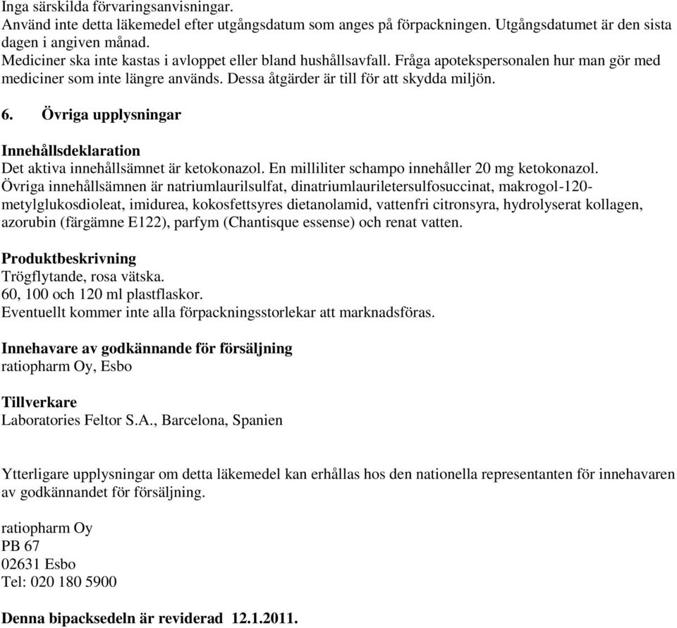 Övriga upplysningar Innehållsdeklaration Det aktiva innehållsämnet är ketokonazol. En milliliter schampo innehåller 20 mg ketokonazol.