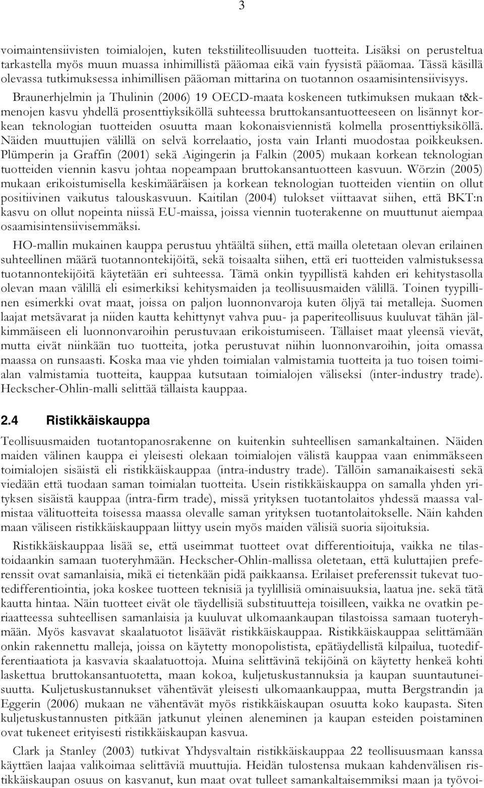 Braunerhjelmin ja Thulinin (6) 9 OECD-maata koskeneen tutkimuksen mukaan t&kmenojen kasvu yhdellä prosenttiyksiköllä suhteessa bruttokansantuotteeseen on lisännyt korkean teknologian tuotteiden