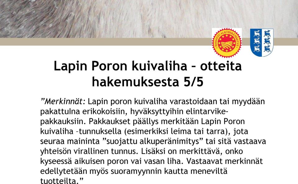 Pakkaukset päällys merkitään Lapin Poron kuivaliha tunnuksella (esimerkiksi leima tai tarra), jota seuraa maininta suojattu