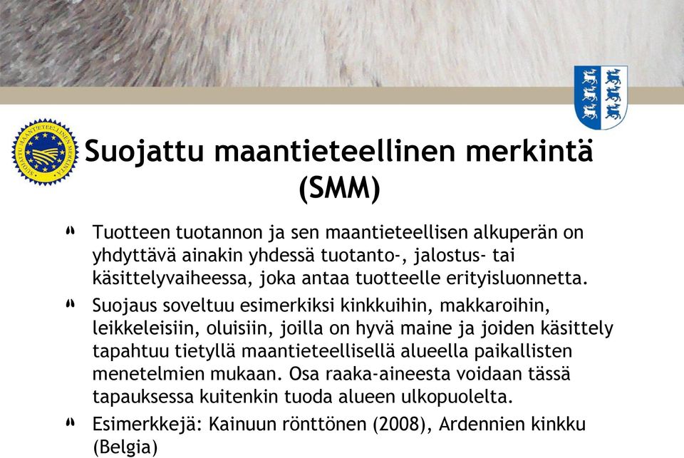 Suojaus soveltuu esimerkiksi kinkkuihin, makkaroihin, leikkeleisiin, oluisiin, joilla on hyvä maine ja joiden käsittely tapahtuu tietyllä