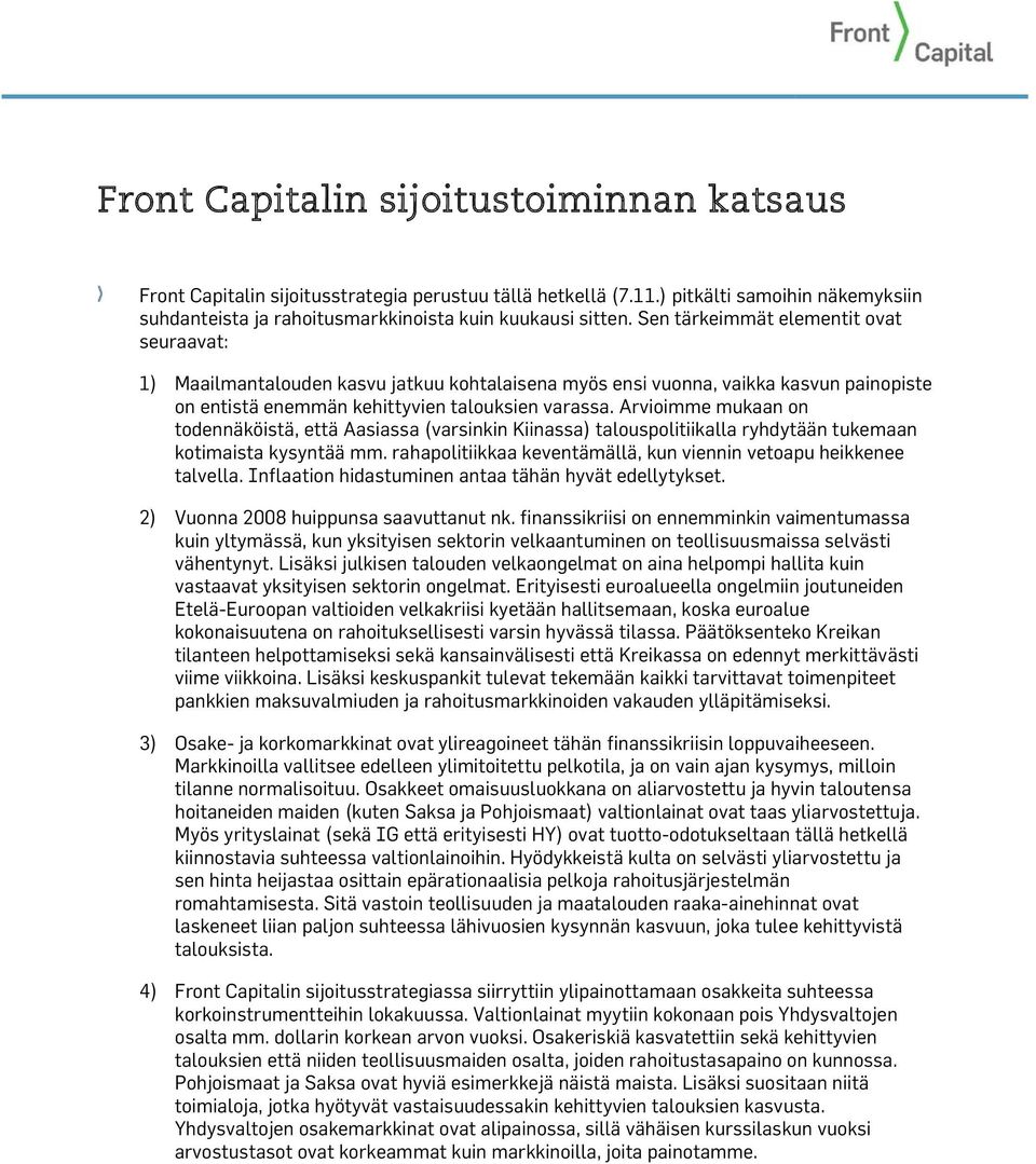 Arvioimme mukaan on todennäköistä, että Aasiassa (varsinkin Kiinassa) talouspolitiikalla ryhdytään tukemaan kotimaista kysyntää mm.