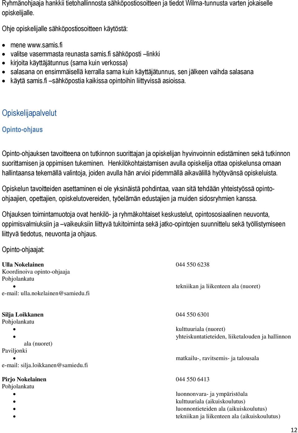 fi sähköposti linkki kirjoita käyttäjätunnus (sama kuin verkossa) salasana on ensimmäisellä kerralla sama kuin käyttäjätunnus, sen jälkeen vaihda salasana käytä samis.