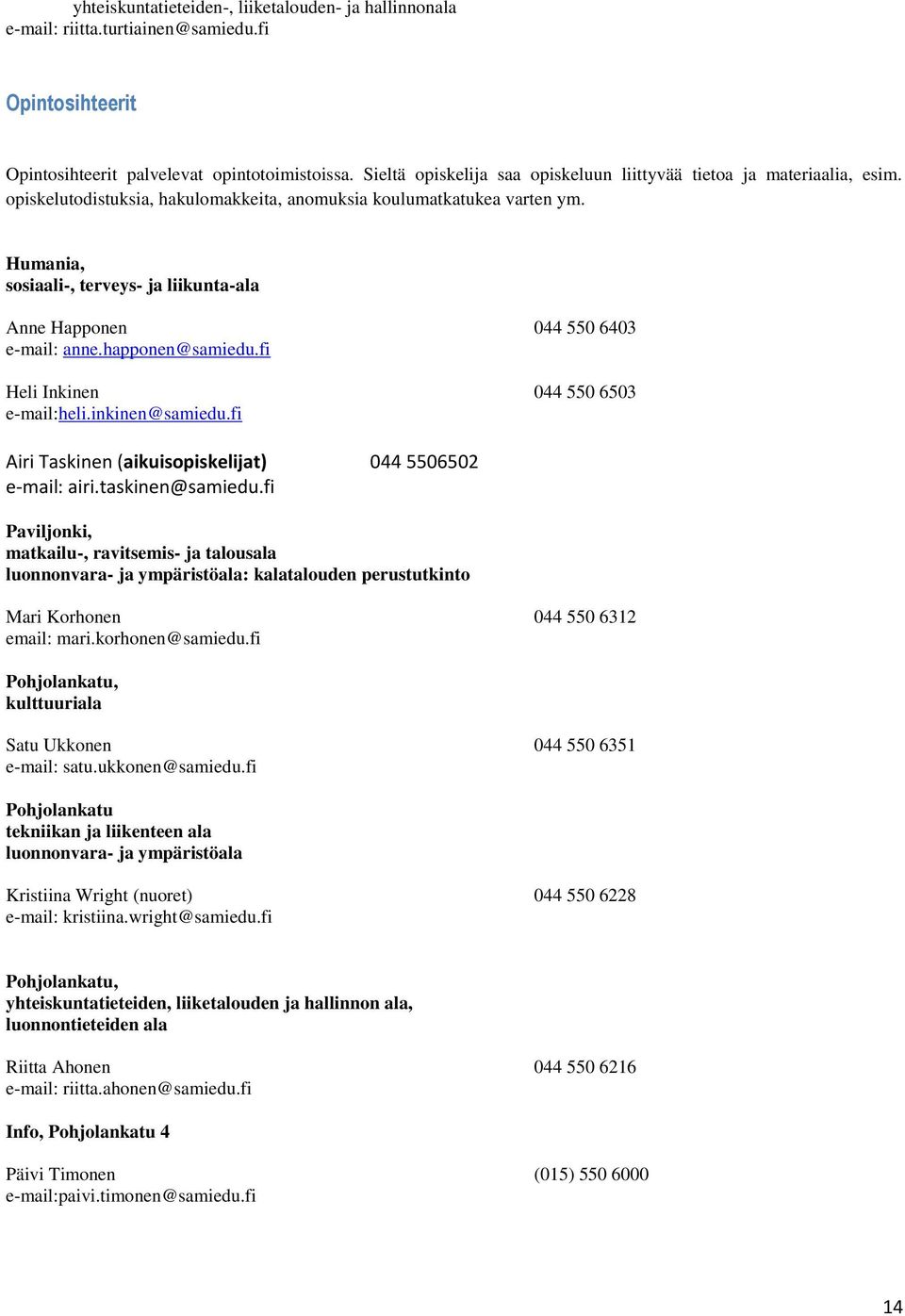 Humania, sosiaali-, terveys- ja liikunta-ala Anne Happonen 044 550 6403 e-mail: anne.happonen@samiedu.fi Heli Inkinen 044 550 6503 e-mail:heli.inkinen@samiedu.