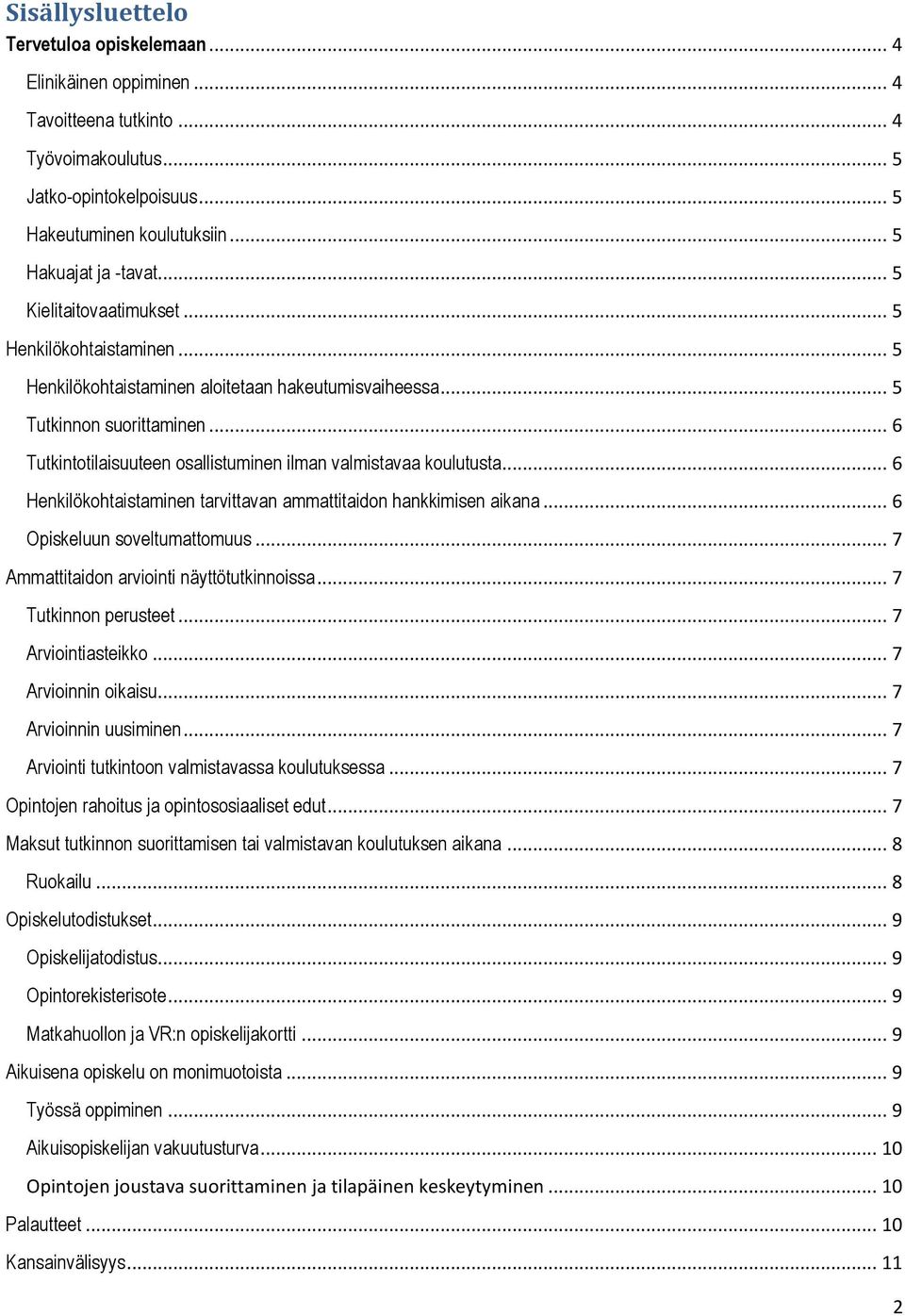 .. 6 Tutkintotilaisuuteen osallistuminen ilman valmistavaa koulutusta... 6 Henkilökohtaistaminen tarvittavan ammattitaidon hankkimisen aikana... 6 Opiskeluun soveltumattomuus.