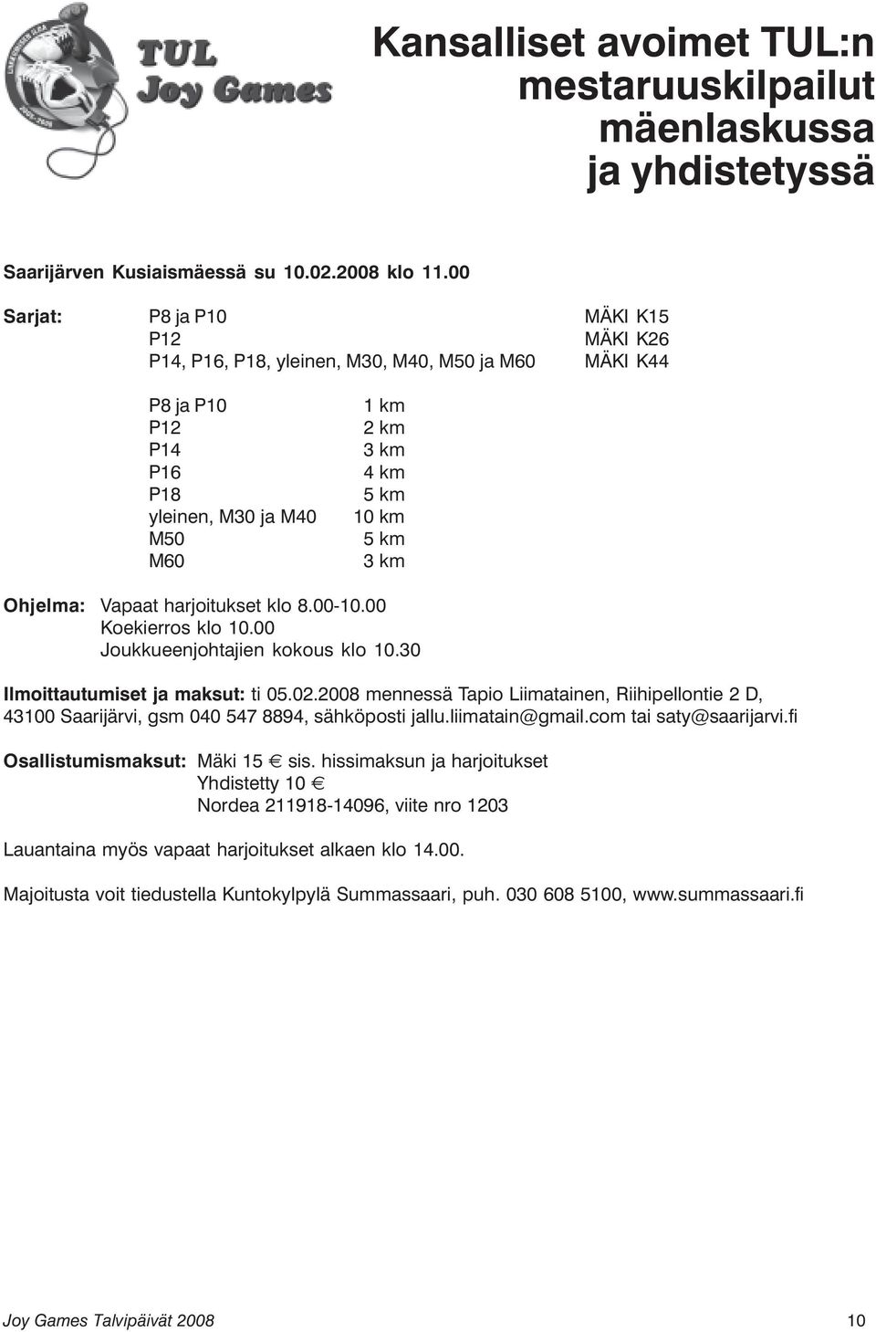 Ohjelma: Vapaat harjoitukset klo 8.00-10.00 Koekierros klo 10.00 Joukkueenjohtajien kokous klo 10.30 Ilmoittautumiset ja maksut: ti 05.02.