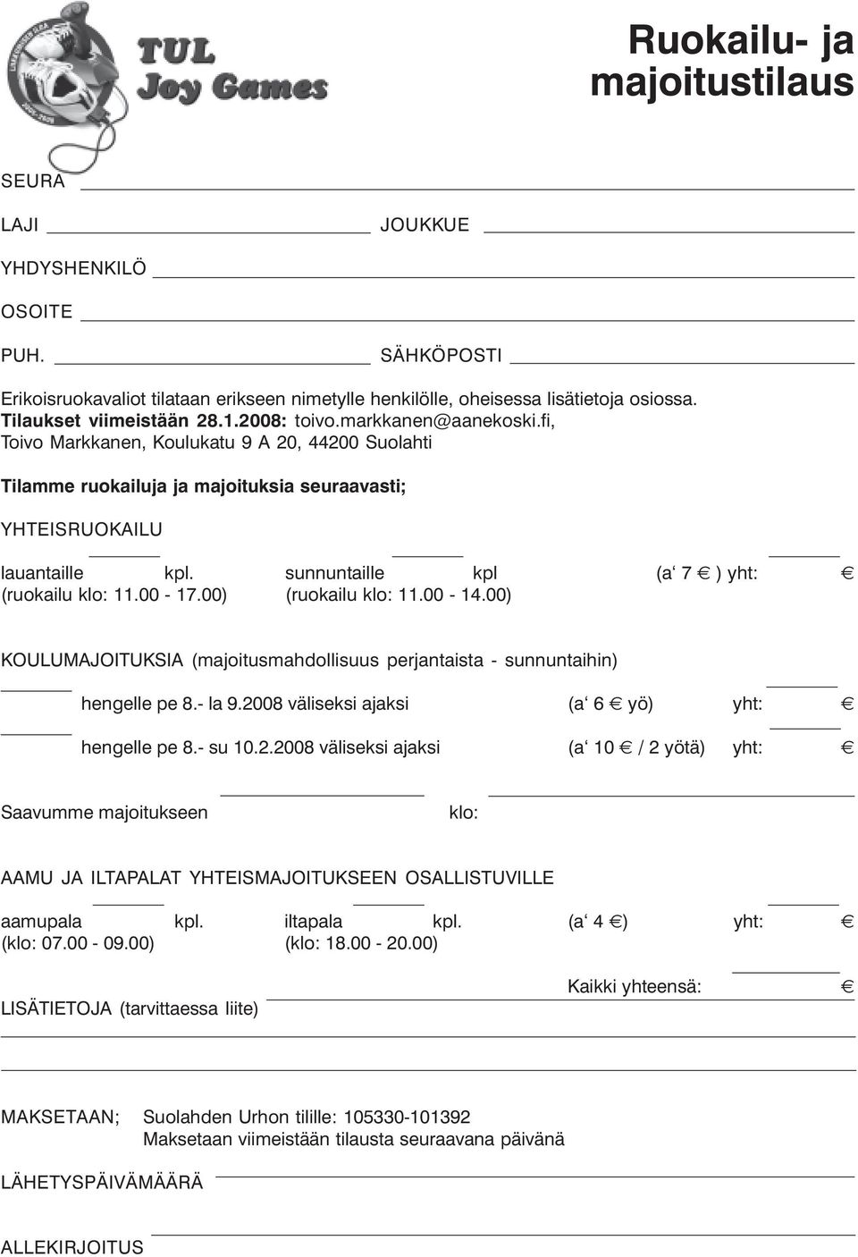 sunnuntaille kpl (a 7 ) yht: (ruokailu klo: 11.00-17.00) (ruokailu klo: 11.00-14.00) KOULUMAJOITUKSIA (majoitusmahdollisuus perjantaista - sunnuntaihin) hengelle pe 8.- la 9.