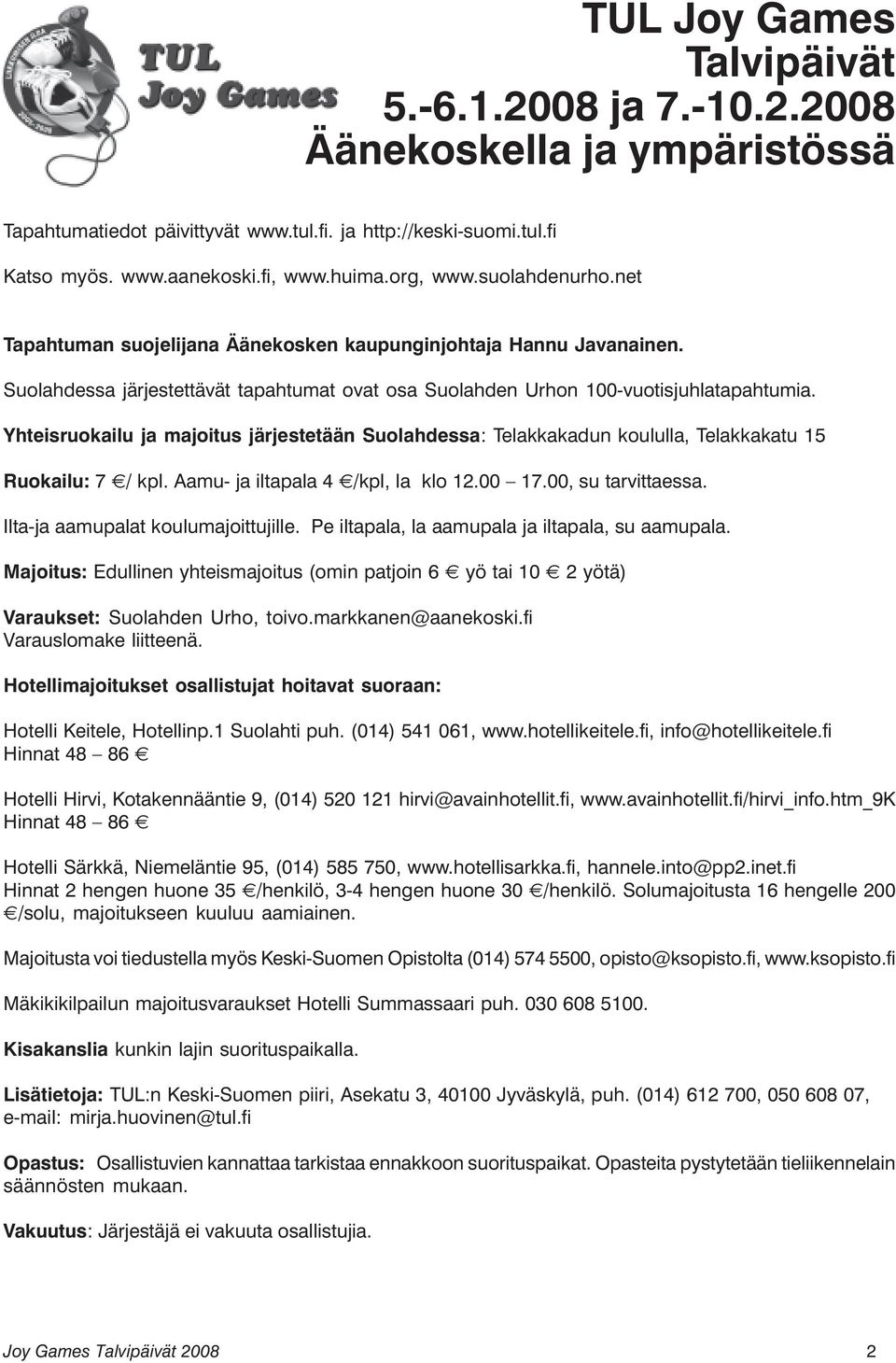 Yhteisruokailu ja majoitus järjestetään Suolahdessa: Telakkakadun koululla, Telakkakatu 15 Ruokailu: 7 / kpl. Aamu- ja iltapala 4 /kpl, la klo 12.00 17.00, su tarvittaessa.