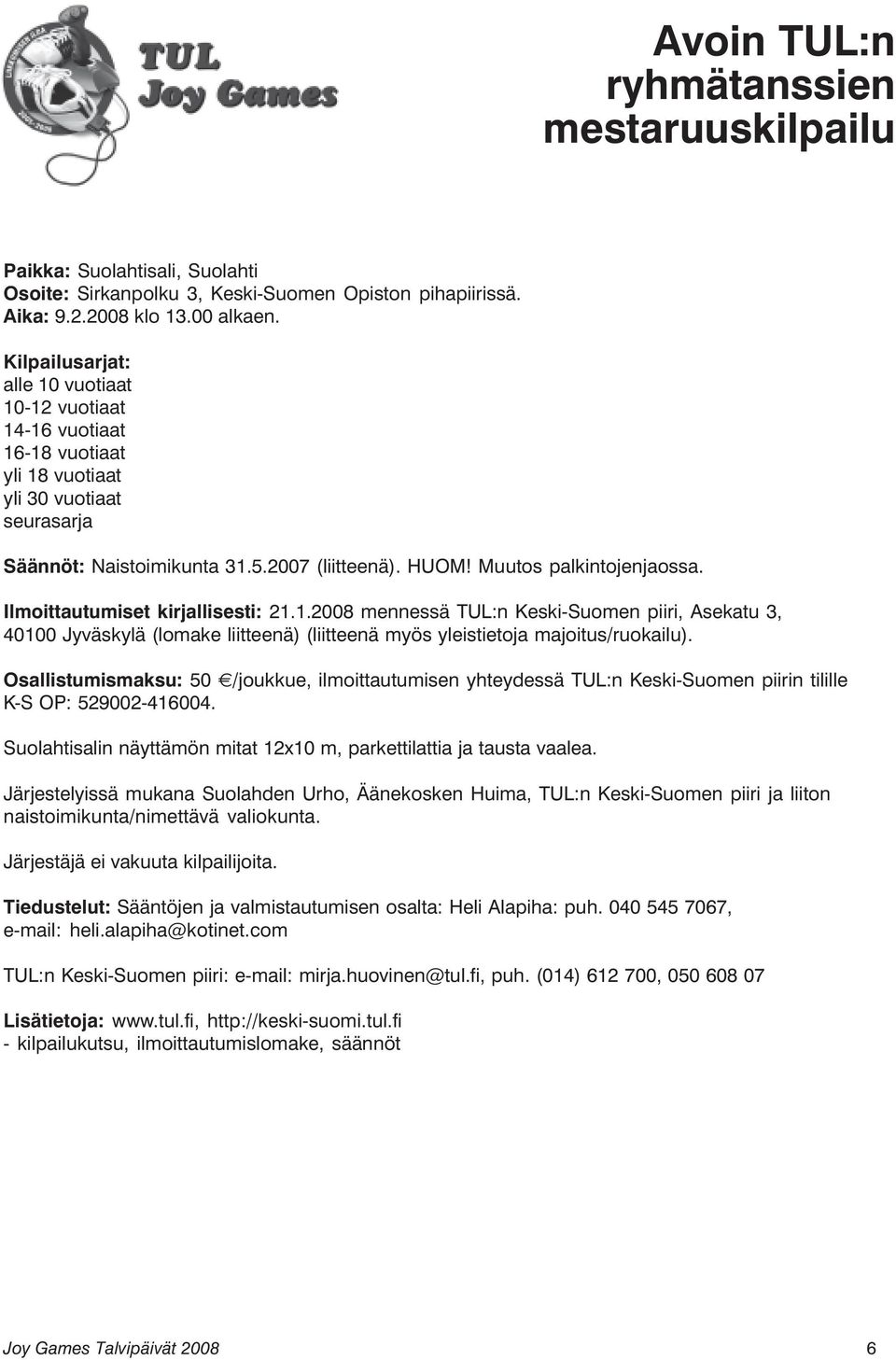 Ilmoittautumiset kirjallisesti: 21.1.2008 mennessä TUL:n Keski-Suomen piiri, Asekatu 3, 40100 Jyväskylä (lomake liitteenä) (liitteenä myös yleistietoja majoitus/ruokailu).