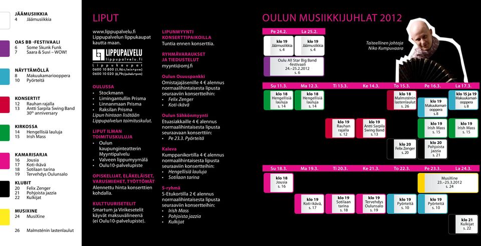 Koti-ikävä 18 Sotilaan tarina 19 Tervehdys Oulunsalo KLUBIT 20 Felix Zenger 21 Pohjoista jazzia 22 Kulkijat MUSIXINE 24 MusiXine 26 Malmsténin lastenlaulut www.lippupalvelu.