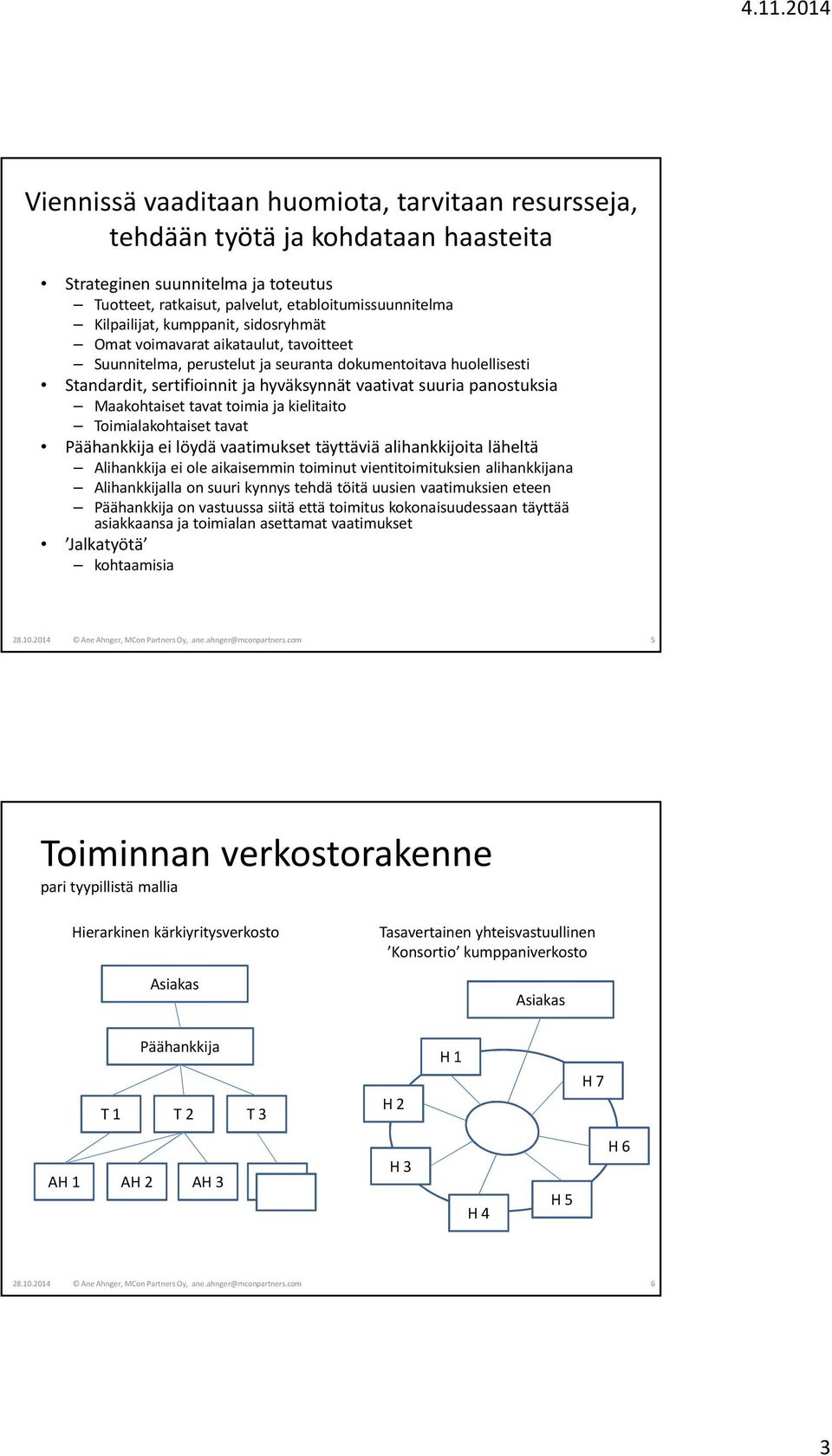 Maakohtaiset tavat toimia ja kielitaito Toimialakohtaiset tavat Päähankkija ei löydä vaatimukset täyttäviä alihankkijoita läheltä Alihankkija ei ole aikaisemmin toiminut vientitoimituksien