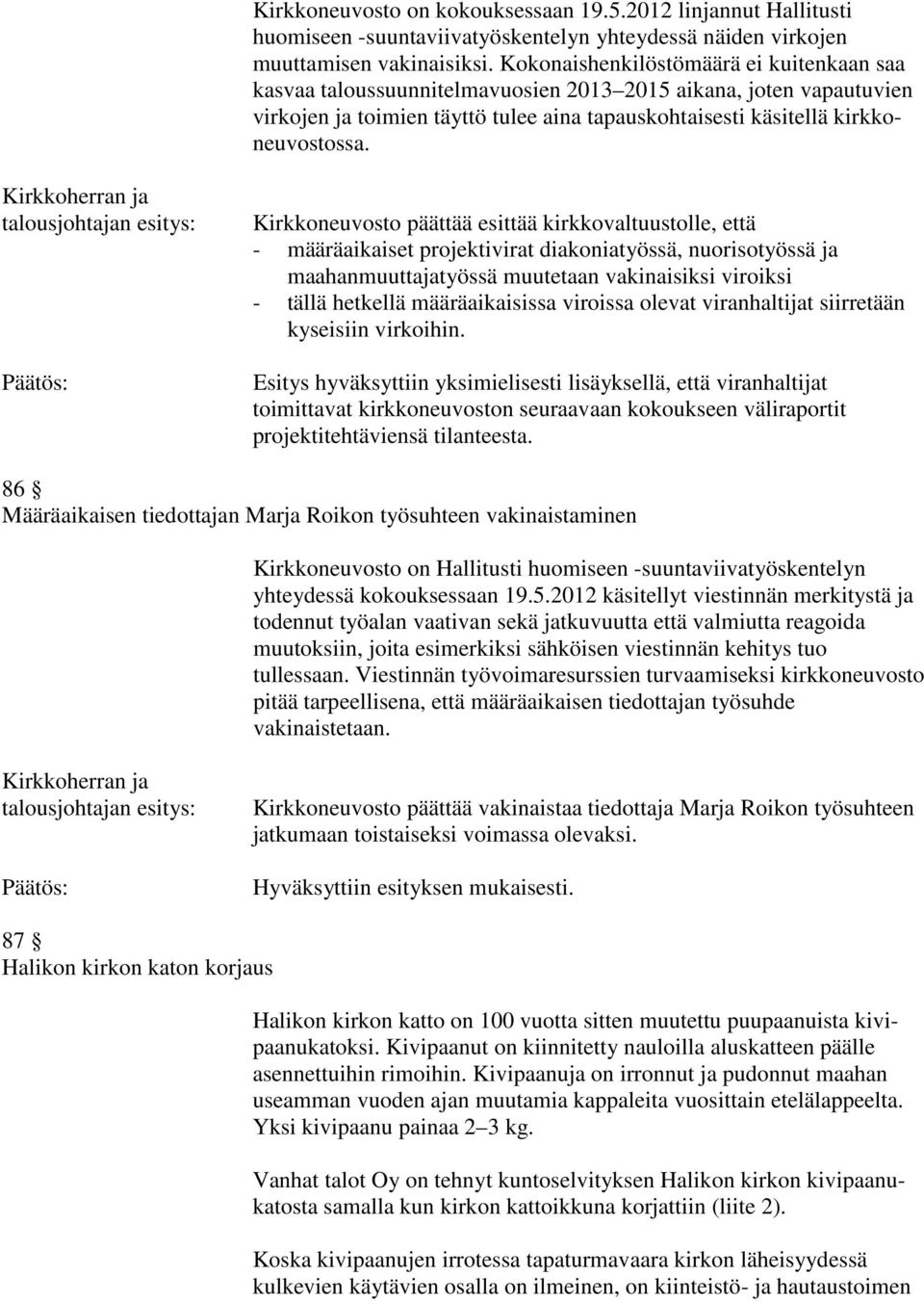 Kirkkoherran ja talousjohtajan esitys: Kirkkoneuvosto päättää esittää kirkkovaltuustolle, että - määräaikaiset projektivirat diakoniatyössä, nuorisotyössä ja maahanmuuttajatyössä muutetaan