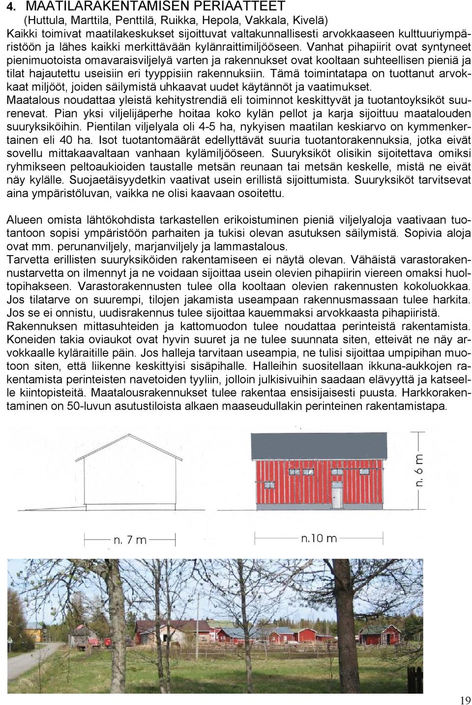 Vanhat pihapiirit ovat syntyneet pienimuotoista omavaraisviljelyä varten ja rakennukset ovat kooltaan suhteellisen pieniä ja tilat hajautettu useisiin eri tyyppisiin rakennuksiin.