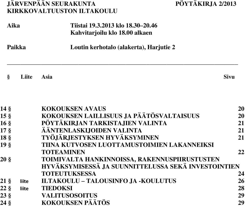 TARKISTAJIEN VALINTA 21 17 ÄÄNTENLASKIJOIDEN VALINTA 21 18 TYÖJÄRJESTYKSEN HYVÄKSYMINEN 21 19 TIINA KUTVOSEN LUOTTAMUSTOIMIEN LAKANNEIKSI TOTEAMINEN 22 20 TOIMIVALTA