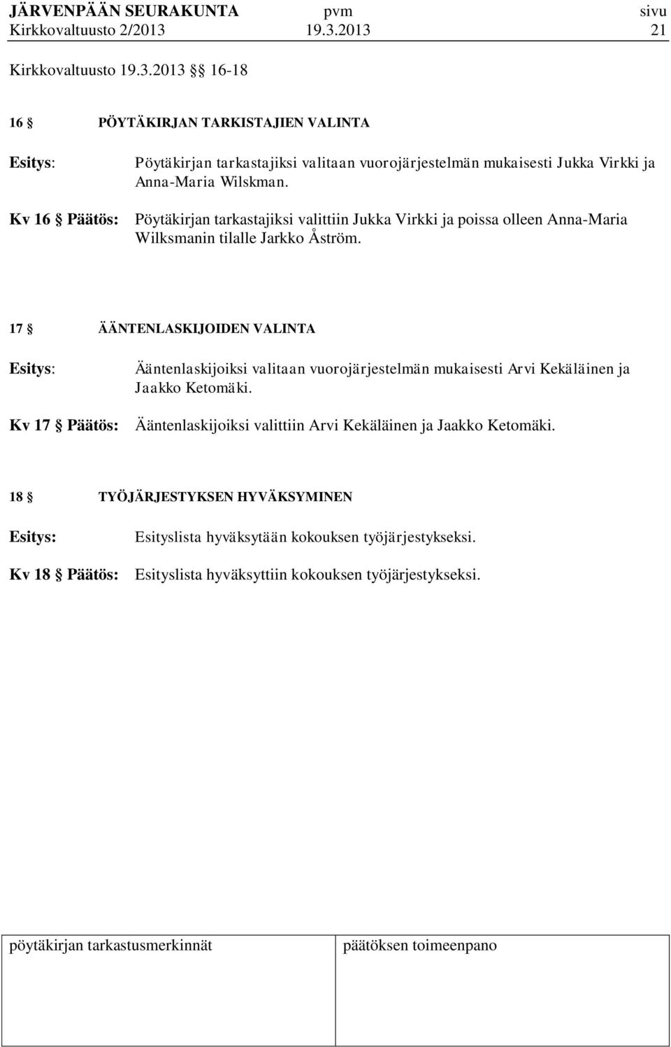 17 ÄÄNTENLASKIJOIDEN VALINTA Ääntenlaskijoiksi valitaan vuorojärjestelmän mukaisesti Arvi Kekäläinen ja Jaakko Ketomäki.