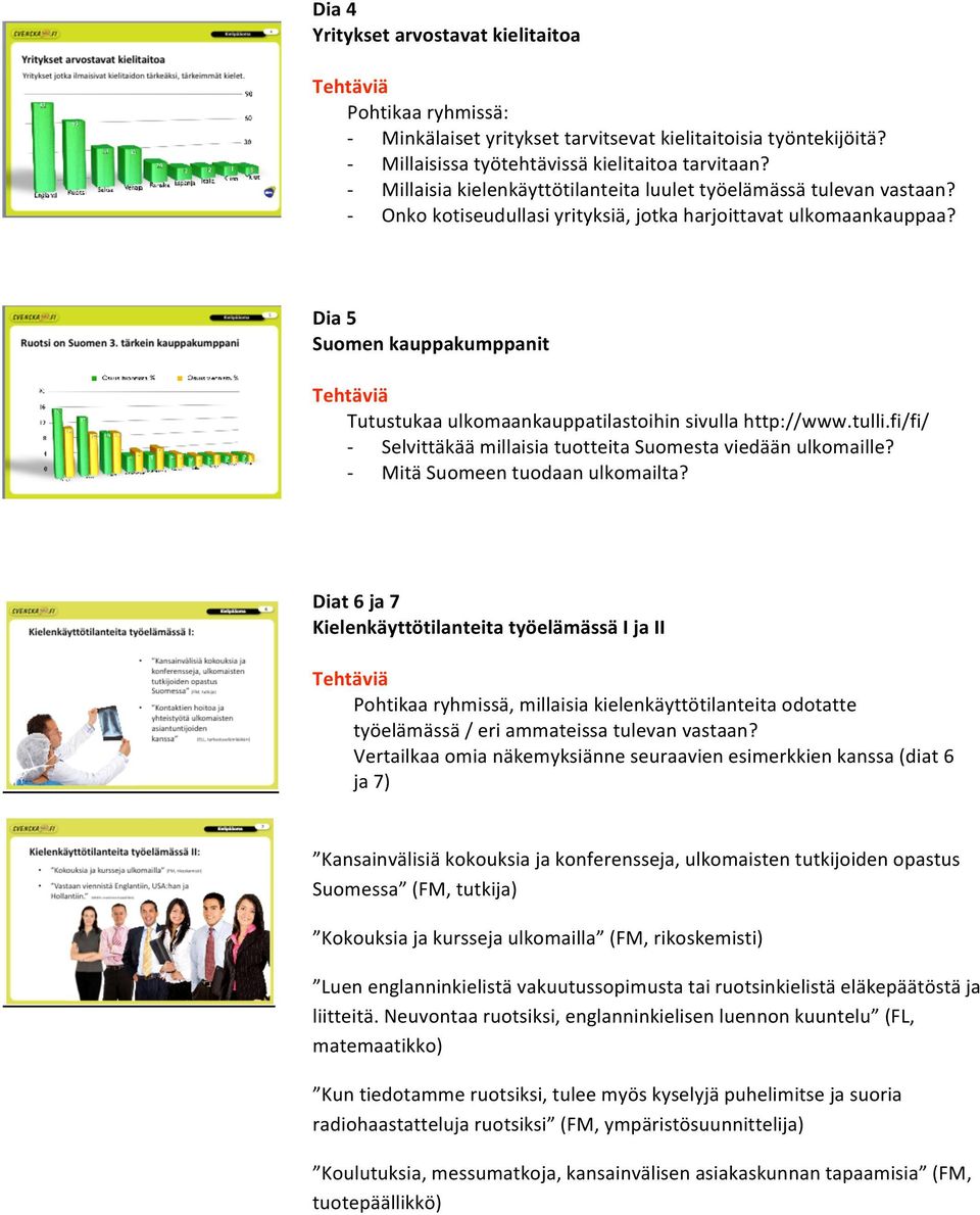 Dia5 Suomenkauppakumppanit Tehtäviä Tutustukaaulkomaankauppatilastoihinsivullahttp://www.tulli.fi/fi/ SelvittäkäämillaisiatuotteitaSuomestaviedäänulkomaille? MitäSuomeentuodaanulkomailta?