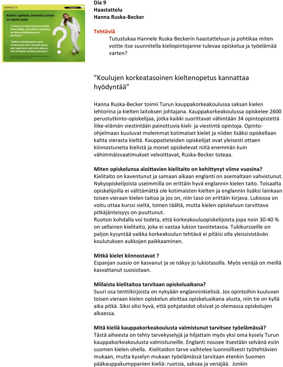 kauppakorkeakoulussaopiskelee2600 perustutkinto opiskelijaa,jotkakaikkisuorittavatvähintään34opintopistettä liike elämänviestintäänpainottuviakieli javiestintäopintoja.