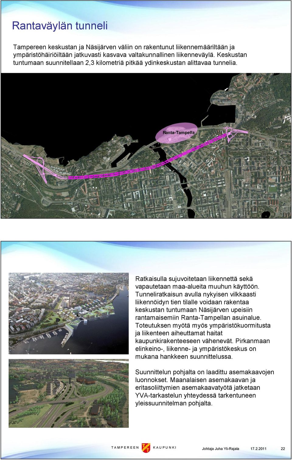 Tunneliratkaisun avulla nykyisen vilkkaasti liikennöidyn tien tilalle voidaan rakentaa keskustan tuntumaan Näsijärven upeisiin rantamaisemiin Ranta Tampellan asuinalue.