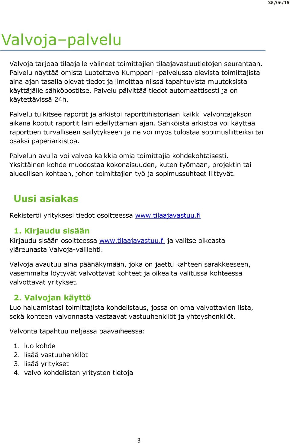 Palvelu päivittää tiedot automaattisesti ja on käytettävissä 24h. Palvelu tulkitsee raportit ja arkistoi raporttihistoriaan kaikki valvontajakson aikana kootut raportit lain edellyttämän ajan.