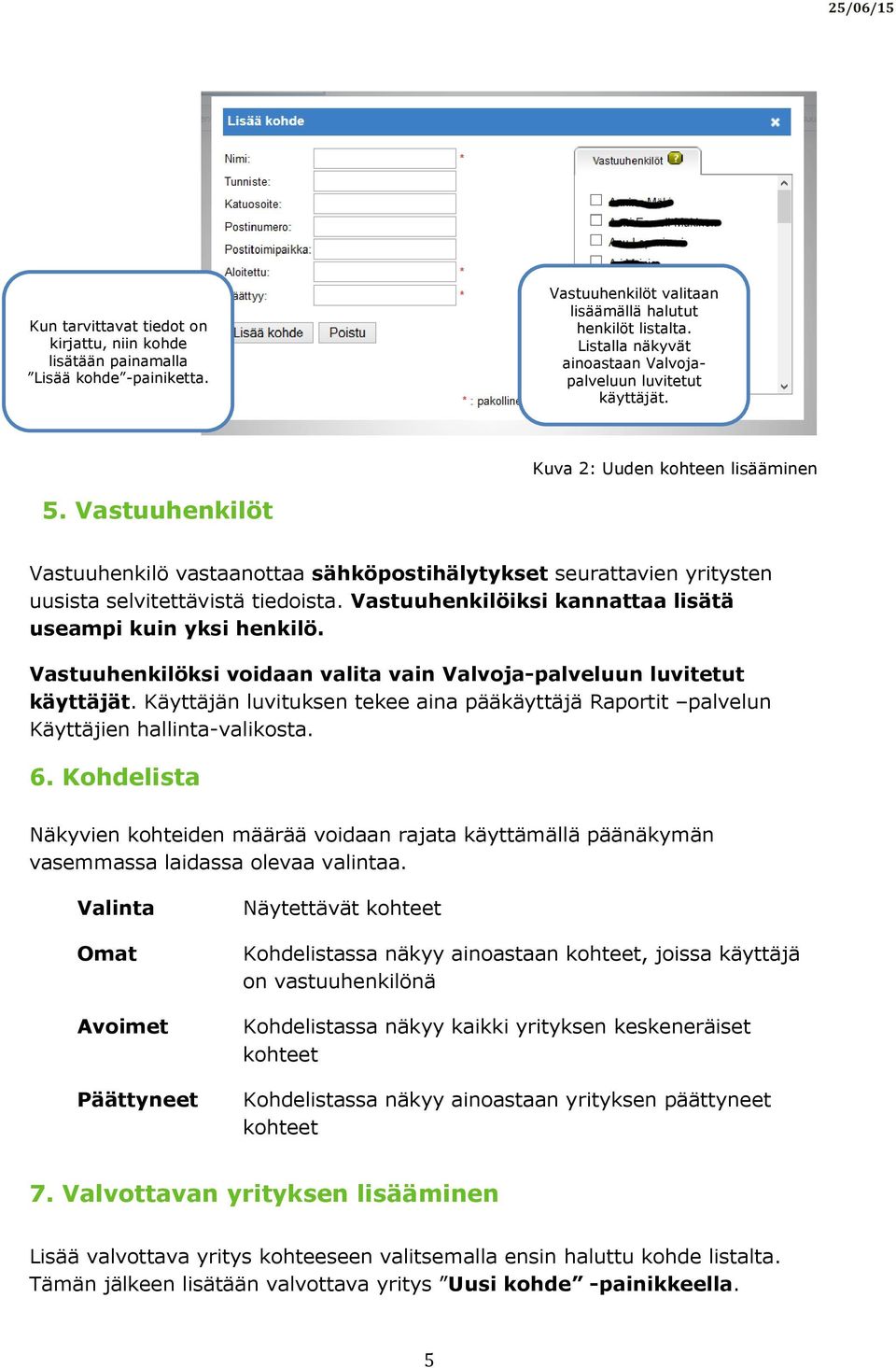 Vastuuhenkilöt Vastuuhenkilö vastaanottaa sähköpostihälytykset seurattavien yritysten uusista selvitettävistä tiedoista. Vastuuhenkilöiksi kannattaa lisätä useampi kuin yksi henkilö.