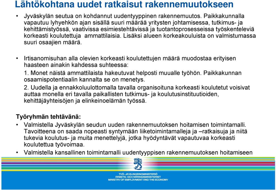 koulutettuja ammattilaisia. Lisäksi alueen korkeakouluista on valmistumassa suuri osaajien määrä.