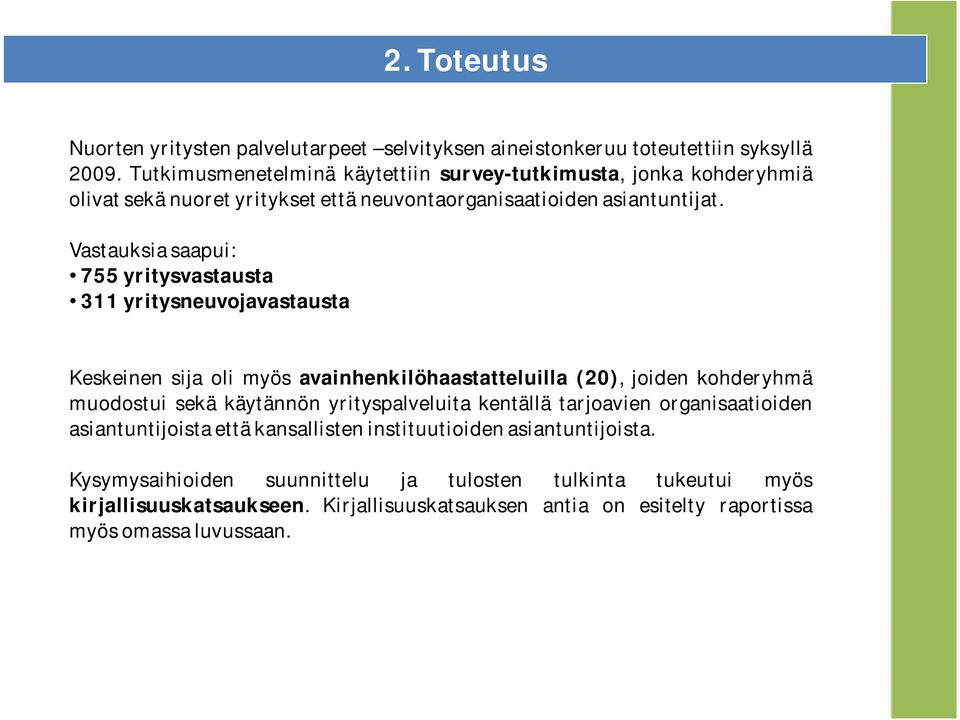 Vastauksia saapui: 755 yritysvastausta 311 yritysneuvojavastausta Keskeinen sija oli myös avainhenkilöhaastatteluilla (20), joiden kohderyhmä muodostui sekä käytännön