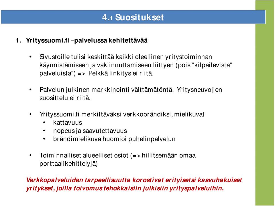 palveluista ) => Pelkkä linkitys ei riitä. Palvelun julkinen markkinointi välttämätöntä. Yritysneuvojien suosittelu ei riitä. Yrityssuomi.