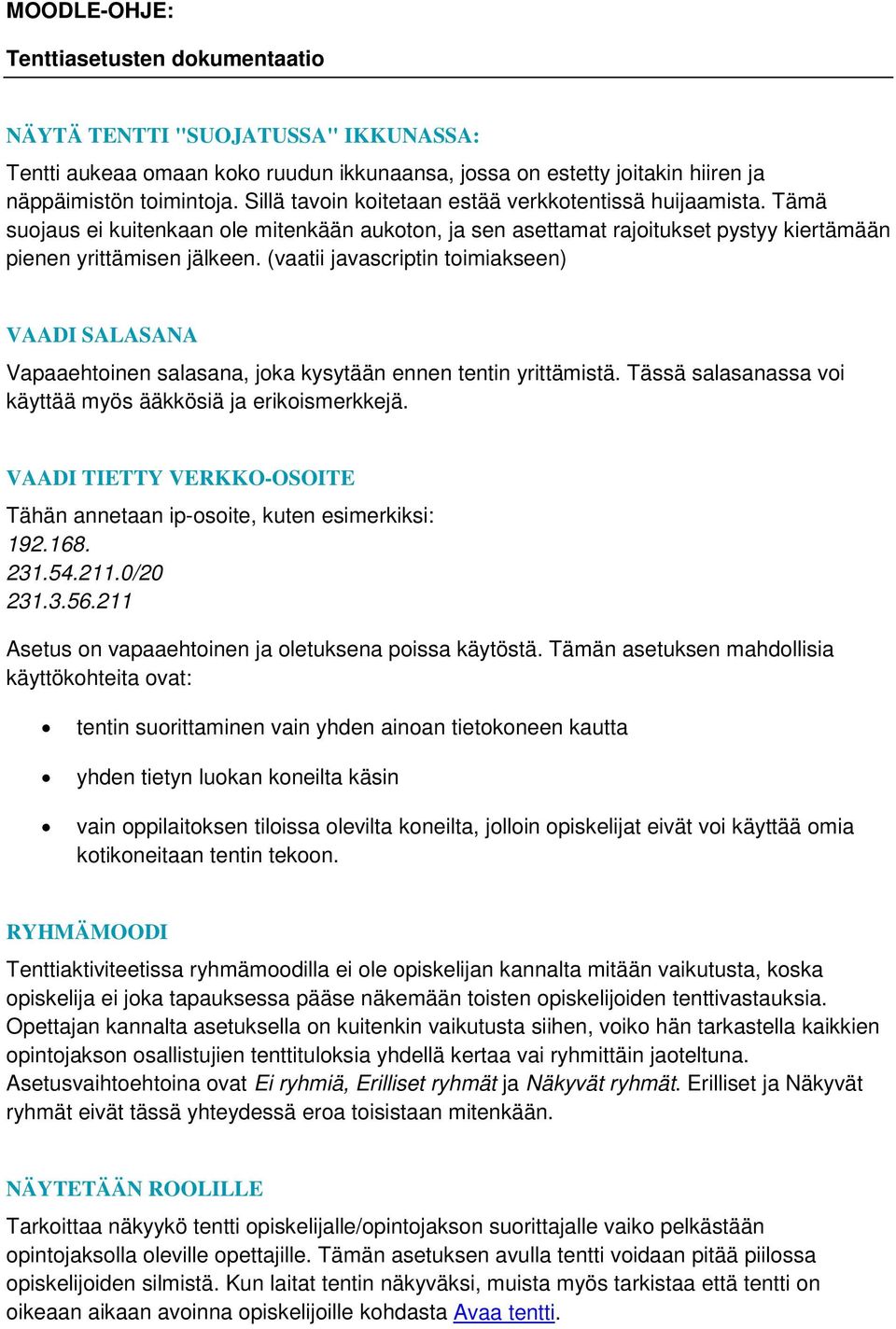 (vaatii javascriptin toimiakseen) VAADI SALASANA Vapaaehtoinen salasana, joka kysytään ennen tentin yrittämistä. Tässä salasanassa voi käyttää myös ääkkösiä ja erikoismerkkejä.