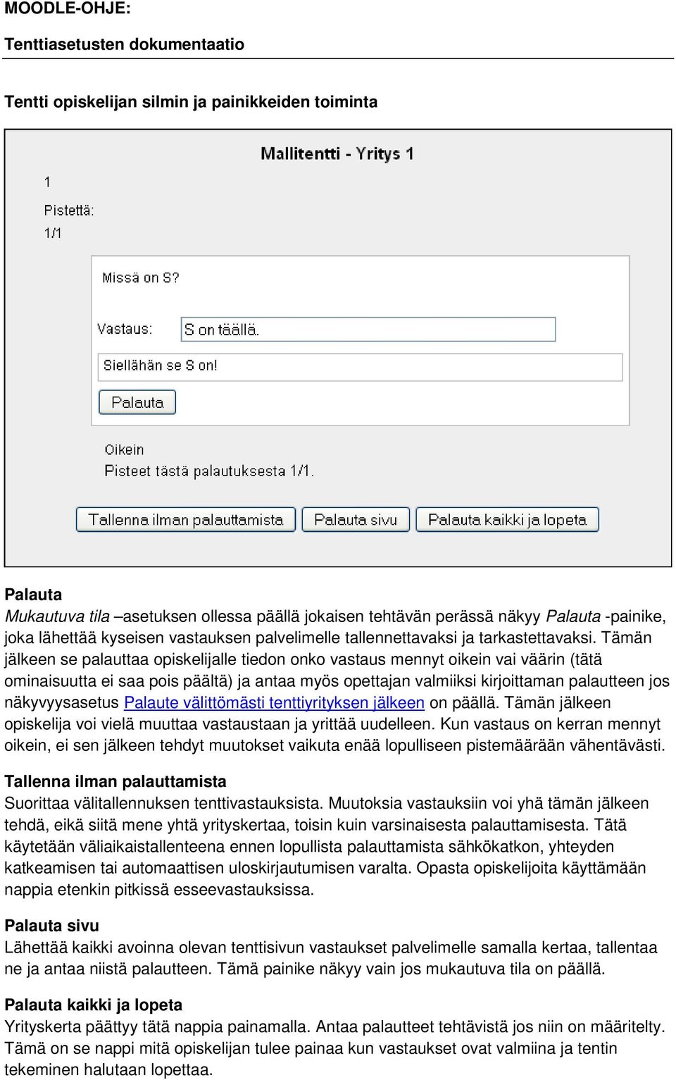 Tämän jälkeen se palauttaa opiskelijalle tiedon onko vastaus mennyt oikein vai väärin (tätä ominaisuutta ei saa pois päältä) ja antaa myös opettajan valmiiksi kirjoittaman palautteen jos