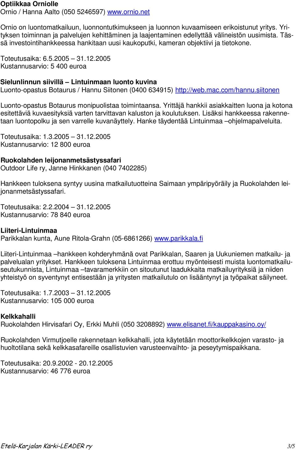 Toteutusaika: 6.5.2005 31.12.2005 Kustannusarvio: 5 400 euroa Sielunlinnun siivillä Lintuinmaan luonto kuvina Luonto-opastus Botaurus / Hannu Siitonen (0400 634915) http://web.mac.com/hannu.