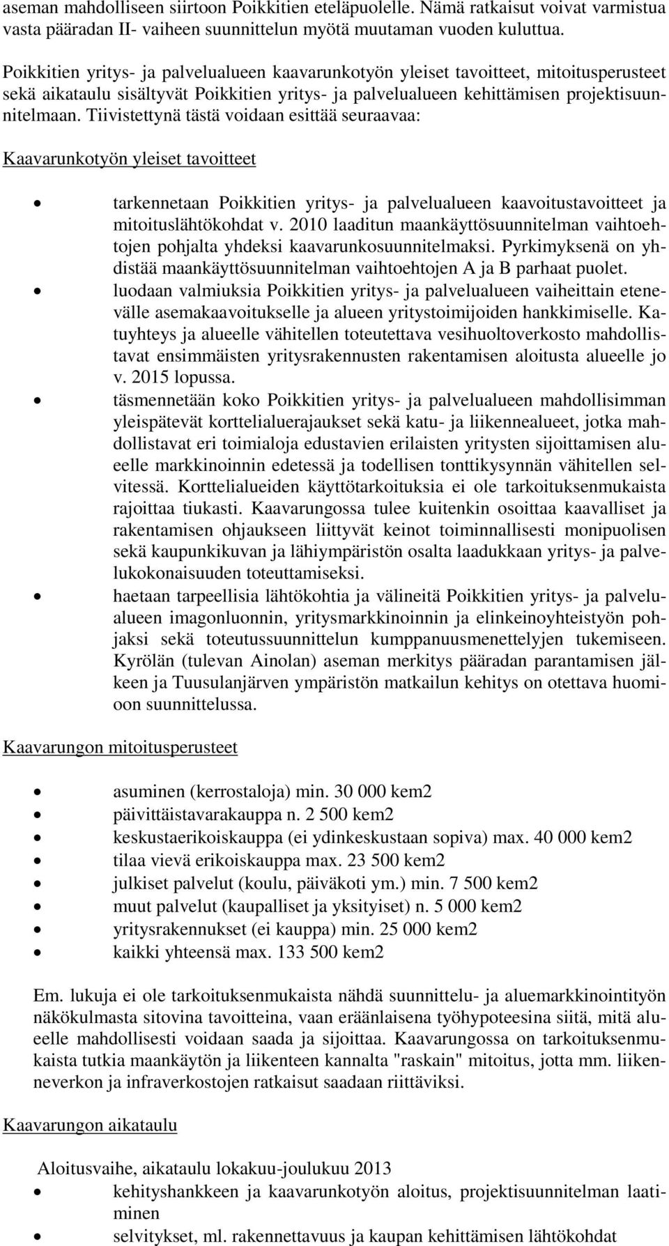 Tiivistettynä tästä voidaan esittää seuraavaa: Kaavarunkotyön yleiset tavoitteet tarkennetaan Poikkitien yritys- ja palvelualueen kaavoitustavoitteet ja mitoituslähtökohdat v.